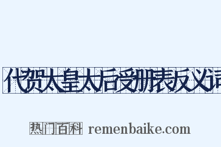代贺太皇太后受册表反义词是什么意思的图片